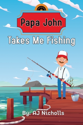 Papa John Takes Me Fishing - Nicholls, Aj