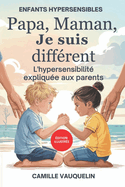 Papa, Maman, Je Suis Diffrent: L'hypersensibilit explique aux parents