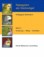 Papageien als Heimvgel, Band 2: Erziehung - Alltag - Verhalten