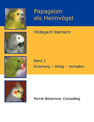 Papageien als Heimvgel, Band 2: Erziehung - Alltag - Verhalten - Niemann, Hildegard