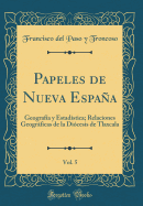 Papeles de Nueva Espaa, Vol. 5: Geografa Y Estadstica; Relaciones Geogrficas de la Dicesis de Tlaxcala (Classic Reprint)