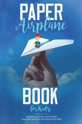 Paper Airplane Book for Kids: An Easy Step-By-Step Paper Airplane Instruction Bo - Mikaelson, Ben