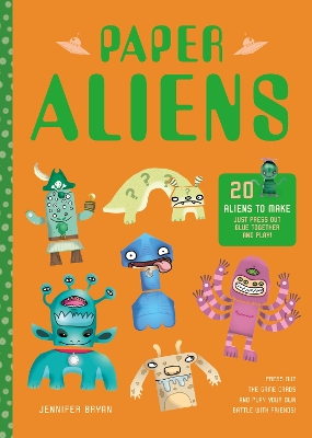 Paper Aliens: 20 Aliens to Make, Just Press Out, Glue Together and Play! - Bryan, Jennifer