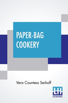 Paper-Bag Cookery: With Nearly Two Hundred Recipes - Serkoff, Vera Countess