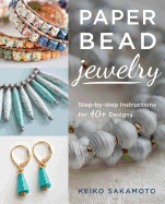 Paper Bead Jewelry: Step-By-Step Instructions for 40+ Designs