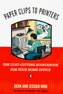 Paper Clips to Printers: The Cost-Cutting Sourcebook for Your Home Office