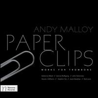 Paper Clips: Works for Trombone - Andrew Malloy (trombone); Karolina Rojahn (piano)
