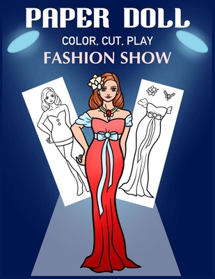 Paper Doll Color, Cut, Play Fashion Show: Coloring book for kids - Fashion paper dolls - Art in Wonderland