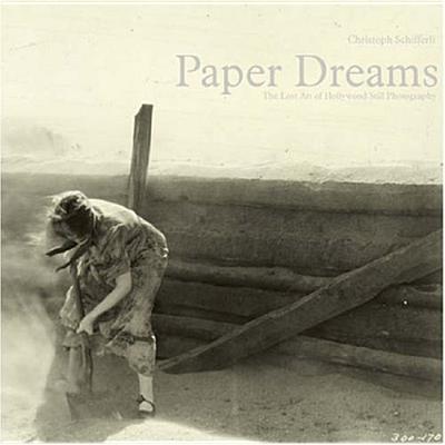 Paper Dreams: The Lost Art of Hollywood Still Photography - Schifferli, Christoph (Editor), and Campany, David (Text by)