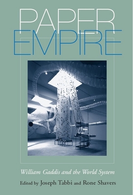 Paper Empire: William Gaddis and the World System - Tabbi, Joseph (Editor), and Shavers, Rone (Editor), and Wutz, Michael, Dr. (Contributions by)
