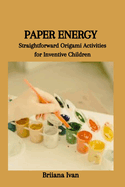 Paper Energy: Straightforward Origami Activities for Inventive Children