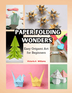 Paper Folding Wonders: Easy Origami Art for Beginners