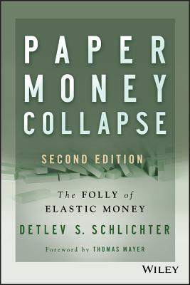 Paper Money Collapse: The Folly of Elastic Money - Schlichter, Detlev S., and Mayer, Thomas (Foreword by)