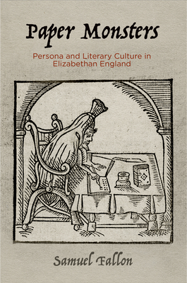 Paper Monsters: Persona and Literary Culture in Elizabethan England - Fallon, Samuel