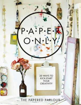 Paper Only: 20 Ways to Kick-Start Your Creativity - Heafford, Claire, and Hall, Louise