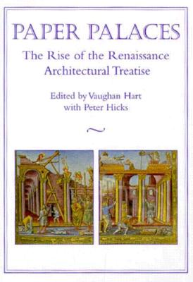 Paper Palaces: The Rise of the Renaissance Architectural Treatise - Hart, Vaughan, Mr. (Editor), and Hicks, Peter (Editor)