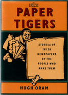 Paper Tigers: Stories of Irish Newspapers by the People Who Make Them