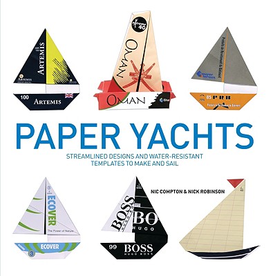 Paper Yachts: Streamlined Designs and Water-Resistant Templates to Make and Sail - Compton, Nic, and Robinson, Nick
