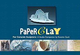 Paperclay for Ceramic Sculptors: A Studio Companion: A Studio Companion