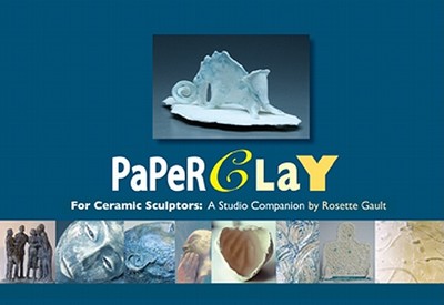 Paperclay for Ceramic Sculptors: A Studio Companion: A Studio Companion - Gault, Rosette