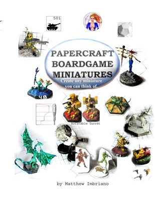 Papercraft Boardgame Miniatures: Create any miniature you can think of. - Imbriano, Matthew