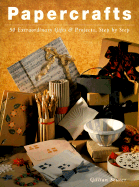 Papercrafts: 50 Extraordinary Gifts and Projects, Step by Step