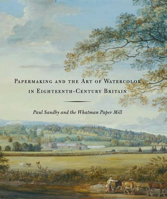 Papermaking and the Art of Watercolor in Eighteenth-Century Britain: Paul Sandby and the Whatman Paper Mill - Wilcox, Scott, and Fairbanks Harris, Theresa