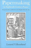 Papermaking in Eighteenth-Century France: Management, Labor, and Revolution at the Montgolfier Mill, 1761-1805 - Rosenband, Leonard N, Professor