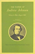 Papers a Johnson Vol8: May-August 1865 Volume 8