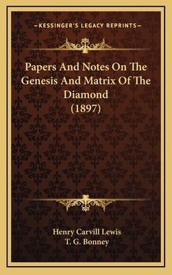 Papers and Notes on the Genesis and Matrix of the Diamond (1897) - Lewis, Henry Carvill, and Bonney, T G (Editor)
