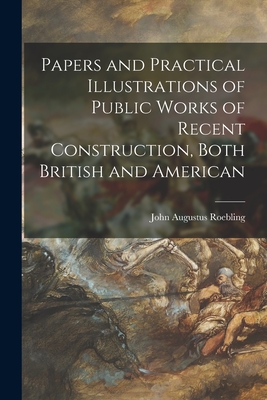 Papers and Practical Illustrations of Public Works of Recent Construction, Both British and American - Roebling, John Augustus 1806-1869