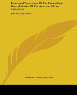 Papers And Proceedings Of The Twenty-Eight General Meeting Of The American Library Association: June 20 To July 6 (1906)