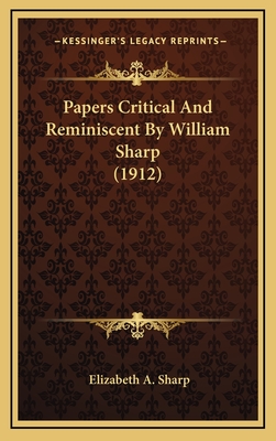 Papers Critical and Reminiscent by William Sharp (1912) - Sharp, Elizabeth A (Editor)