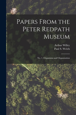 Papers From the Peter Redpath Museum [microform]: No. 1. Organisms and Organization - Willey, Arthur 1867-1942, and Welch, Paul S (Paul Smith) 1822-1959 (Creator)