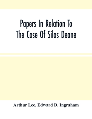 Papers In Relation To The Case Of Silas Deane - Lee, Arthur