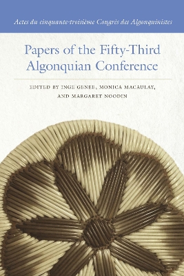 Papers of the Fifty-Third Algonquian Conference / Actes du cinquante-troisime Congrs des Algonquinistes - Genee, Inge (Editor), and Macaulay, Monica (Editor), and Noodin, Margaret (Editor)