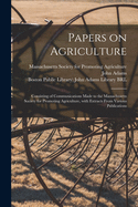 Papers on Agriculture: Consisting of Communications Made to the Massachusetts Society for Promoting Agriculture