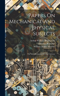 Papers On Mechanical And Physical Subjects: The Sub-mechanics Of The Universe - Reynolds, Osborne, and Arthur William Brightmore (Creator), and William Henry Moorby (Creator)