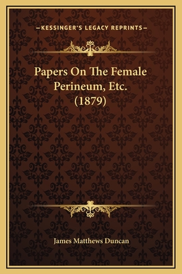 Papers on the Female Perineum, Etc. (1879) - Duncan, James Matthews