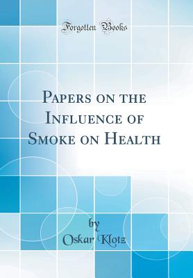 Papers on the Influence of Smoke on Health (Classic Reprint) - Klotz, Oskar