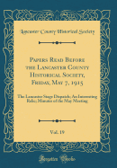 Papers Read Before the Lancaster County Historical Society, Friday, May 7, 1915, Vol. 19: The Lancaster Stage Dispatch; An Interesting Relic; Minutes of the May Meeting (Classic Reprint)