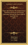 Papers Read Before the Mathematical and Physical Society of Toronto University, During the Years 1890-91 and 1891-92 (1891)