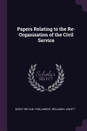 Papers Relating to the Re-Organisation of the Civil Service