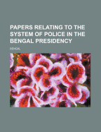 Papers Relating to the System of Police in the Bengal Presidency