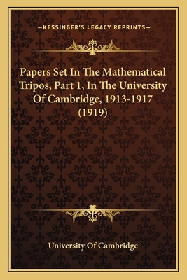 Papers Set In The Mathematical Tripos, Part 1, In The University Of Cambridge, 1913-1917 (1919) - University of Cambridge