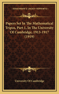 Papers Set in the Mathematical Tripos, Part 1, in the University of Cambridge, 1913-1917 (1919)