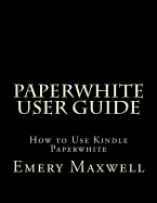 Paperwhite User Guide: How to Use Kindle Paperwhite