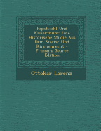 Papstwahl Und Kaiserthum: Eine Historische Studie Aus Dem Staats- Und Kirchenrecht - Primary Source Edition