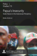 Papua's Insecurity: State Failure in the Indonesian Periphery