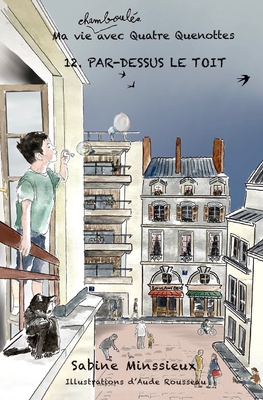 Par-dessus le toit: Ma vie chamboul?e avec Quatre Quenottes - Rousseau, Aude (Illustrator), and Minssieux, Sabine